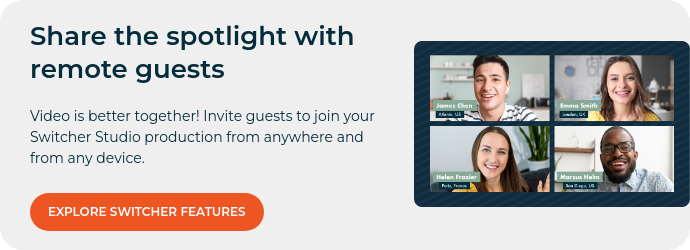 Share the spotlight with remote guests   Video is better together! Invite guests to join your Switcher Studio production from anywhere and from any device. 